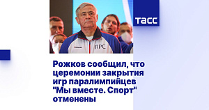 ТАСС: Рожков сообщил, что церемонии закрытия Игр Паралимпийцев "Мы вместе. Спорт" отменены